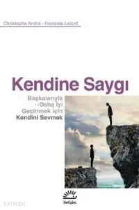 Kendine Saygı;Başkalarıyla Daha İyi Geçinmek İçin Kendini Sevmek