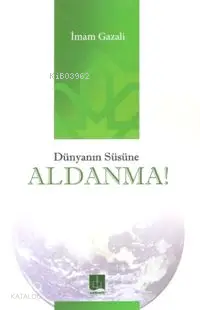 Dünyanın Süsüne Aldanma