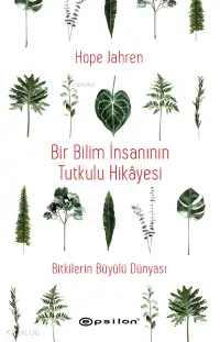 Bir Bilim İnsanının Tutkulu Hikâyesi;Bitkilerin Büyülü Dünyası