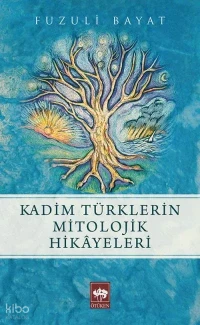  Kadim Türklerin Mitolojik Hikayeleri | Fuzuli Bayat | Zafer Yılmaz | Ötüken Neşriyat | 9786051555683 | 