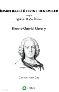  İnsan Kalbi Üzerine Denemeler veya Eğitimin Doğal İlkeleri | İnsan Kalbi Üzerine Denemeler veya Eğitimin Doğal İlkeleri | Étienne Gabriel Morelly | Hıdır Çağ | Aram Yayınevi | 9786052931622 