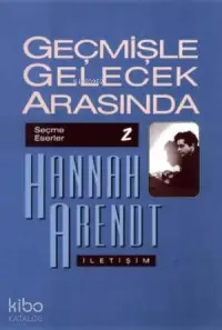 Geçmişle Gelecek Arasında; Seçme Eserler 2 - Siyasi Düşünce Konulu Altı Deneme