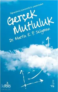 Gerçek Mutluluk;Kalıcı Doyuma Ulaşma Potansiyelini Gerçekleştirmek İçin Yeni Olumlu Psikolojinin Kullanılması