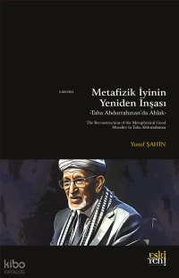 Metafizik İyinin Yeniden İnşası: Taha Abdurrahman’da Ahlak;The Reconstruction of the Metaphysical Good: Morality in Taha Abdurrahman