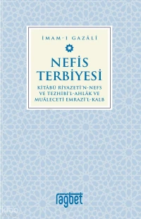 Nefis Terbiyesi;Kitâbü Riyazeti'N-Nefs Ve Tezhibi'l-Ahlâk ve Muâleceti Emrazi'l-Kalb