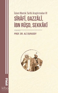 İslam Mantık Tarihi Araştırmaları III, Sirafi, Gazzali, İbn Rüşd, Sekkaki