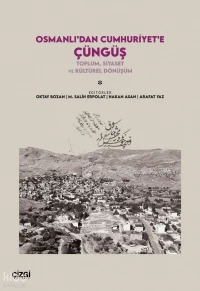  Osmanlıdan Cumhuriyete Çüngüş Toplum Siyaset ve Kültürel Dönüşüm | Osmanlıdan Cumhuriyete Çüngüş Toplum Siyaset ve Kültürel Dönüşüm | Kolektif | Oktay Bozan | M Salih Erpolat | Hakan Asan | Arafat Yaz | Çizgi Kitabevi | 9786253969844 