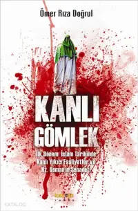 Kanlı Gömlek; İlk Dönem İslam Tarihinde Kanlı Yıkıcı Faaliyetler ve Hz. Osman'ın Şehadeti