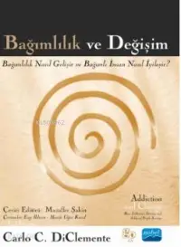 Bağımlılık ve Değişim; Bağımlılık Nasıl Gelişir ve Bağımlı İnsan Nasıl İyileşir?