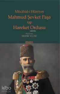 Mücâhid-i Hürriyet Mahmud Şevket Paşa ve Hareket Ordusu