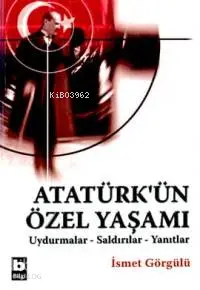 Atatürk'ün Özel Yaşamı; Uydurmalar - Saldırılar - Yanıtlar