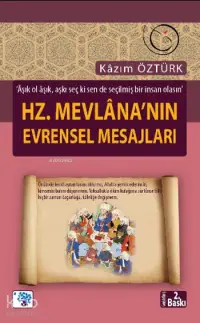 Hz. Mevlana'nın Evrensel Mesajları; Aşık ol aşık, aşkı seç ki sen de seçilmiş bir insan olasın