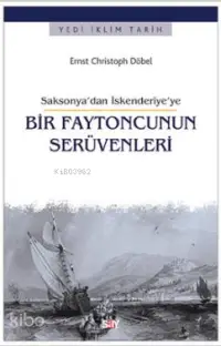  Bir Faytoncunun Serüvenleri Saksonyadan İskenderiyeye | Ernst Christoph Döbel | Cristina Schnettger | Say Yayınları | 9786050204407 | 