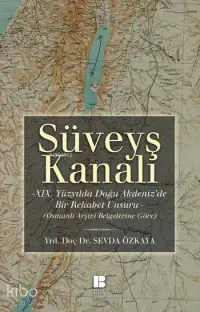 Süveyş Kanalı -XIX. Yüzyılda Doğuakdeniz'de Bir Rekabet Unsuru Olarak-; Osmanlı Arşiv Belgelerine Göre