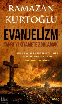  Evanjelizm Tanrıyı Kıyamete Zorlamak | Evanjelizm Tanrıyı Kıyamete Zorlamak | Ramazan Kurtoğlu | Mustafa Karagüllüoğlu | İlknur Çiçek | Deniz Tugay | Ömer Faruk Yıldız | Ataç Yayınları | 9786058084377 