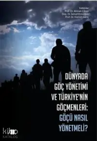 Dünyada Göç Yönetimi ve Türkiyenin Göçmenleri;Göçü Nasıl Yönetmeli ?