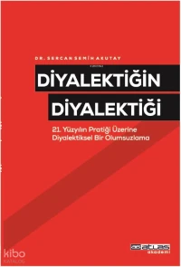 Diyalektiğin Diyalektiği ;21. Yüzyılın Pratiği Üzerine Diyalektiksel Bir Olumsuzlama