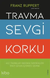 Travma Sevgi Korku;Aile Travmaları Hakkında Farkındalığın Bireyi Özgürleştirmesi Üzerine