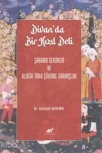 Divan'da Bir Kızıl Deli;Şarabın Serüveni ve Klasik Türk Şiirinde Sarhoşluk