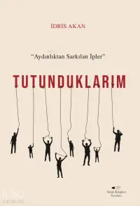 Tutunduklarım;Aydınlıktan Sarkılan İpler