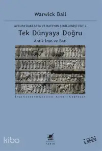 Tek Dünyaya Doğru - Avrupa'daki Asya ve Batı'nın Şekillenişi Cilt 2; Antik İran ve Batı