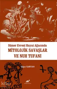 Sümer Evreni Hayat Ağacında Mitolojik Savaşlar ve Nuh Tufanı