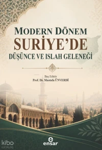  Modern Dönem Suriyede Düşünce ve Islah Geleneği | Modern Dönem Suriyede Düşünce ve Islah Geleneği | Kolektif | Mustafa Ünverdi | Ensar Neşriyat | 9786258575637 