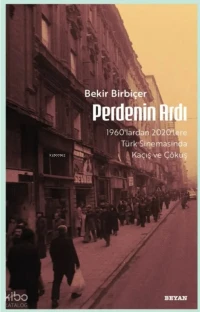  Perdenin Ardı 1960lardan 2020lere Türk Sinamasında Kaçış ve Çöküş | Perdenin Ardı 1960lardan 2020lere Türk Sinamasında Kaçış ve Çöküş | Bekir Birbiçer | Beyan Yayınları | 9786258505962 