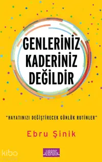 Genleriniz Kaderiniz Değildir; Hayatınızı Değiştirecek Günlük Rutinler