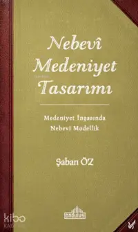 Nebevi Medeniyet Tasarımı;Medeniyet İnşasında Nebevi Modellik