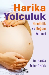  Harika Yolculuk Hamilelik ve Doğum Rehberi | Harika Yolculuk Hamilelik ve Doğum Rehberi | Harika Bodur Öztürk | Özkan Özdem | Ezgi Gültekin | Pegasus Yayıncılık | 9786254105418 