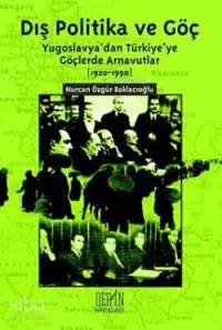 Dış Politika ve Göç; (Yugoslavya'dan Türkiye'ye Göçlerde Arnavutlar 1920-1990)