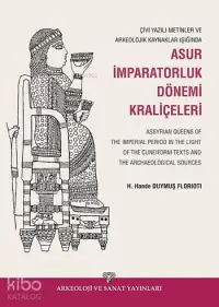 Çivi Yazılı Metinler ve Arkeolojik Kazılar Işığında Asur İmparatorluk Dönemi Kraliçeleri; Assyrian Queens of The Imperial