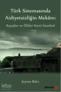 Türkiye Sinemasında Aidiyetsizliğin Mekanı: Kayıplar ve Ölüler Kenti İstanbul