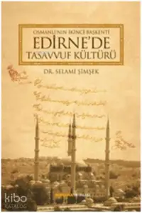 Osmanlı´nın İkinci Başkenti Edirne´de Tasavvuf Kültürü 