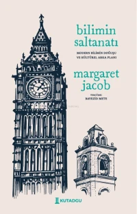  Bilimin Saltanatı Modern Bilimin Doğuşu ve Kültürel Arka Planı | Margaret C Jacob | Mehmet Bayezid Mete | Kutadgu Yayınları | 9786259223711 | 