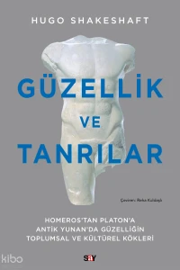  Güzellik ve Tanrılar Homerostan Platona Antik Yunanda Güzelliğin Toplumsal ve Kültürel Kökleri | Güzellik ve Tanrılar Homerostan Platona Antik Yunanda Güzelliğin Toplumsal ve Kültürel Kökleri | Hugo Shakeshaft | Reha Kuldaşlı | Say Yayınları | 9786050212716 