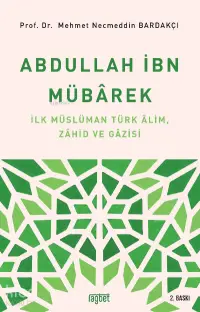 Abdullah İbn Mübârek; İlk Müslüman Türk Alim Zahid ve Gazisi