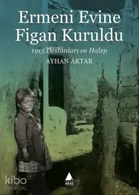 Ermeni Evine Figan Kuruldu; 1915 Destanları ve Halep