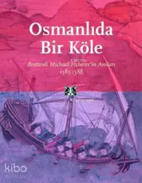 Osmanlıda Bir Köle; Brettenli Michael Hebererin Anıları 1585-1588