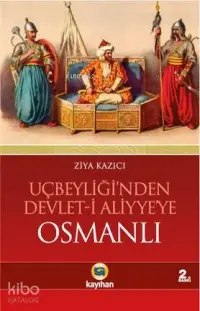 Uçbeyliği'nden Devlet-i Aliyye'ye Osmanlı; Osmanlıyı Cihan Devleti Yapan Dinamikler