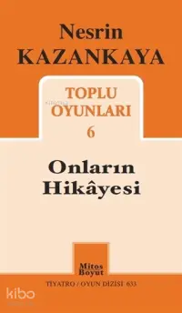  Onların Hikayesi / Toplu Oyunları 6 Tiyatro / Oyun Dizisi 633 | Nesrin Kazankaya | Mitos Boyut Yayınları | 9786057904287 | 