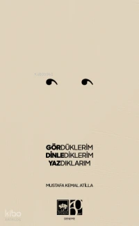  Gördüklerim Dinlediklerim Yazdıklarım | Mustafa Kemal Attila | Ötüken Neşriyat | 9786254086496 | 