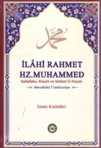 İlahi Rahmet Hz. Muhammed Sallallahu Aleyhi ve Sellem'in Hayatı (Mevahibü'l Ledünniye)