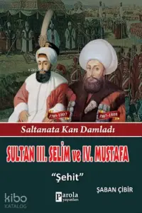 Sultan III. Selim ve  IV. Mustafa; Saltanata Kan Damladı - Şehit