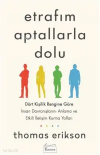 Etrafım Aptallarla Dolu;Dört Kişilik Rengine Göre İnsan Davranışlarını Anlama ve Etkili İletişim Kurma Yolları