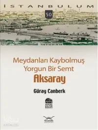 Meydanları Kaybolmuş Yorgun Bir Semt Aksaray