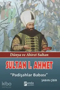 Sultan I. Ahmet; Dünya Ve Ahiret Sultan - Padişahlar Babası