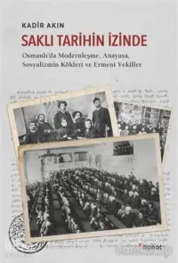 Saklı Tarihin İzinde;Osmanlı'da Modernleşme, Anayasa, Sosyalizmin Kökleri ve Ermeni Vekiller