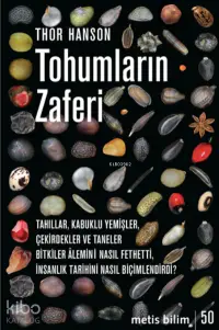 Tohumların Zaferi;Tahıllar, Kabuklu Yemişler, Çekirdekler ve Taneler Bitkiler Âlemini Nasıl Fethetti, İnsanlık Tarihini Nasıl Biçimlendirdi?